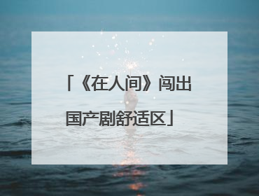 《在人间》闯出国产剧舒适区