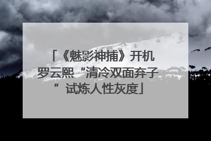 《魅影神捕》开机 罗云熙“清冷双面弃子”试炼人性灰度