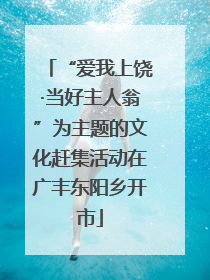 “爱我上饶·当好主人翁”为主题的文化赶集活动在广丰东阳乡开市