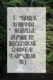 “绿镜头·发现中国”报道组走进西藏 挖掘自治区成立60年来生动气象故事