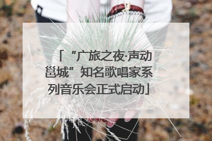 “广旅之夜·声动邕城”知名歌唱家系列音乐会正式启动