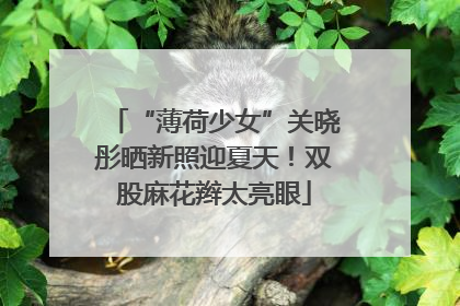 “薄荷少女”关晓彤晒新照迎夏天！双股麻花辫太亮眼