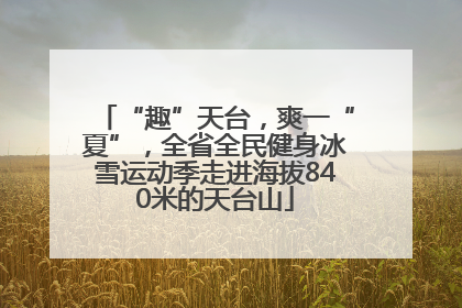 “趣”天台，爽一“夏”，全省全民健身冰雪运动季走进海拔840米的天台山