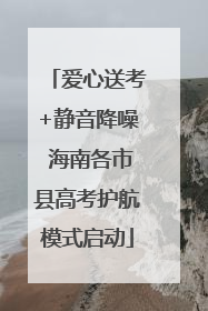 爱心送考+静音降噪 海南各市县高考护航模式启动