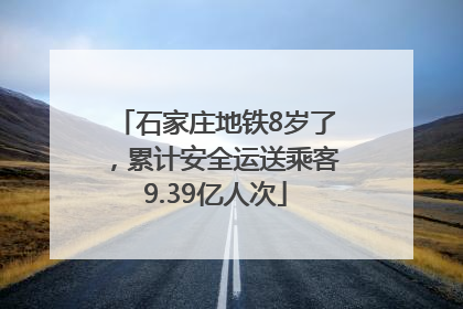 石家庄地铁8岁了，累计安全运送乘客9.39亿人次