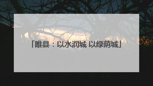 睢县：以水润城 以绿荫城