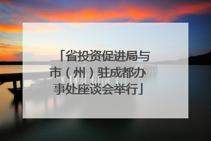 省投资促进局与市（州）驻成都办事处座谈会举行