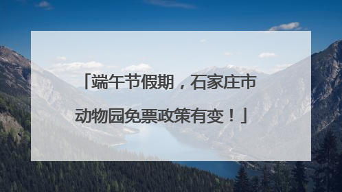 端午节假期，石家庄市动物园免票政策有变！