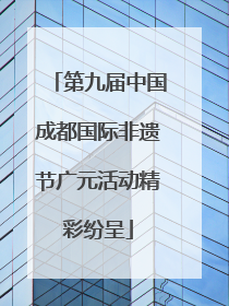 第九届中国成都国际非遗节广元活动精彩纷呈