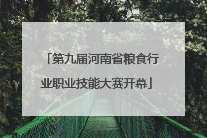 第九届河南省粮食行业职业技能大赛开幕