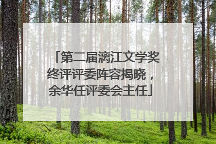第二届漓江文学奖终评评委阵容揭晓，余华任评委会主任