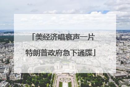 美经济唱衰声一片 特朗普政府急下通牒
