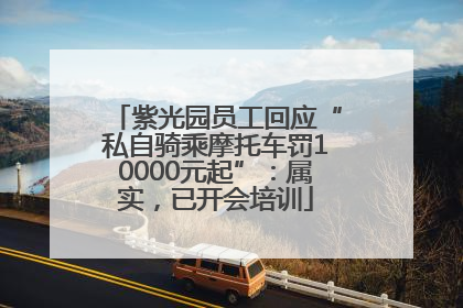 紫光园员工回应“私自骑乘摩托车罚10000元起”：属实，已开会培训