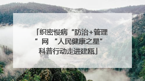 织密慢病“防治+管理”网 “人民健康之星”科普行动走进建瓯