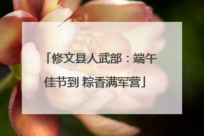 修文县人武部：端午佳节到 粽香满军营