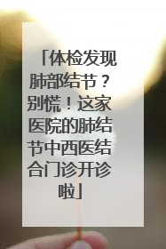 体检发现肺部结节？别慌！这家医院的肺结节中西医结合门诊开诊啦