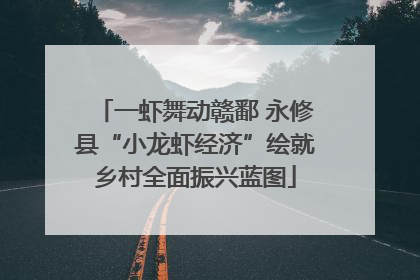 一虾舞动赣鄱 永修县“小龙虾经济”绘就乡村全面振兴蓝图