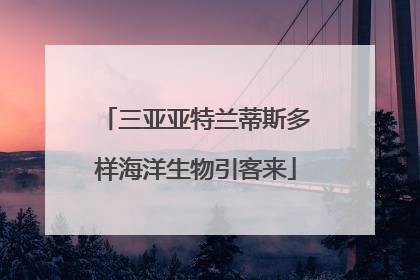 三亚亚特兰蒂斯多样海洋生物引客来