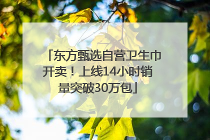 东方甄选自营卫生巾开卖！上线14小时销量突破30万包