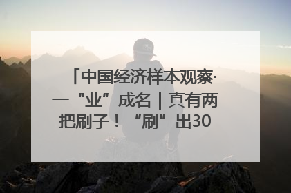 中国经济样本观察·一“业”成名｜真有两把刷子！“刷”出30亿级“颜值经济”
