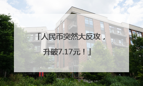 人民币突然大反攻，升破7.17元！