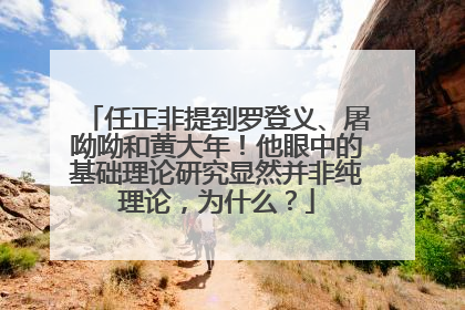 任正非提到罗登义、屠呦呦和黄大年！他眼中的基础理论研究显然并非纯理论，为什么？