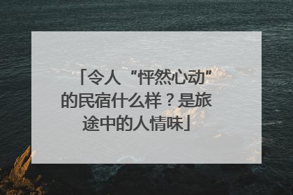 令人“怦然心动”的民宿什么样？是旅途中的人情味