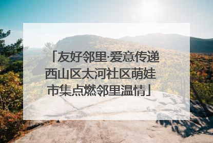 友好邻里·爱意传递 西山区太河社区萌娃市集点燃邻里温情