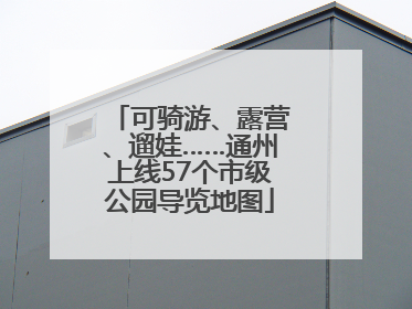 可骑游、露营、遛娃……通州上线57个市级公园导览地图