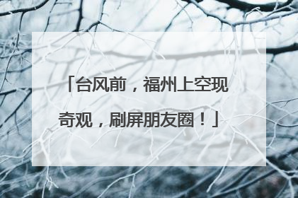台风前，福州上空现奇观，刷屏朋友圈！