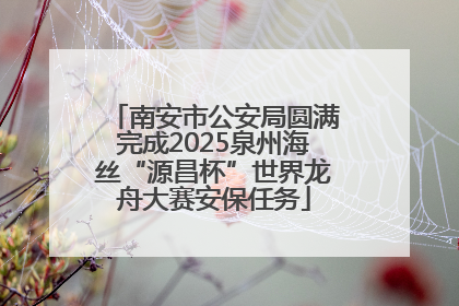 南安市公安局圆满完成2025泉州海丝“源昌杯”世界龙舟大赛安保任务