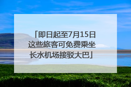 即日起至7月15日 这些旅客可免费乘坐长水机场接驳大巴