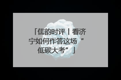 儒韵时评丨看济宁如何作答这场“低碳大考”