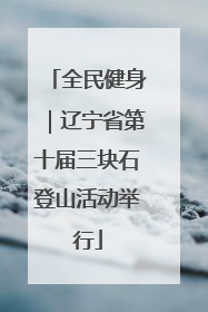 全民健身｜辽宁省第十届三块石登山活动举行