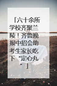 六十余所学校齐聚兰陵！齐鲁晚报中招会助考生家长吃下“定心丸”
