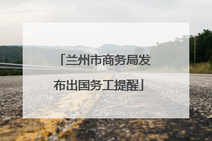 兰州市商务局发布出国务工提醒