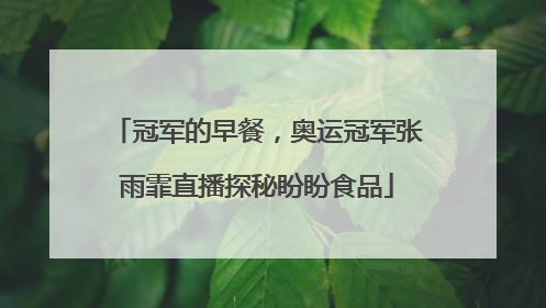 冠军的早餐，奥运冠军张雨霏直播探秘盼盼食品