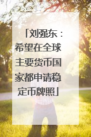 刘强东：希望在全球主要货币国家都申请稳定币牌照