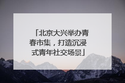 北京大兴举办青春市集，打造沉浸式青年社交场景