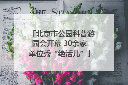 北京市公园科普游园会开幕 30余家单位秀“绝活儿”