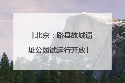 北京：路县故城遗址公园试运行开放