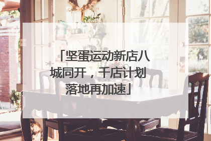 坚蛋运动新店八城同开，千店计划落地再加速