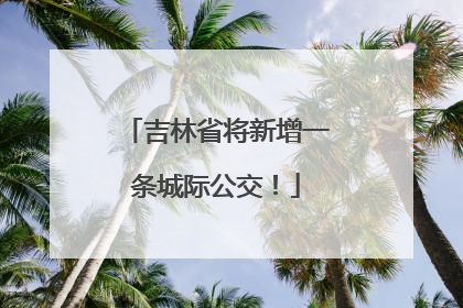 吉林省将新增一条城际公交！