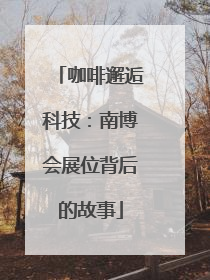 咖啡邂逅科技：南博会展位背后的故事
