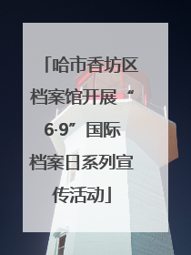 哈市香坊区档案馆开展“6·9”国际档案日系列宣传活动