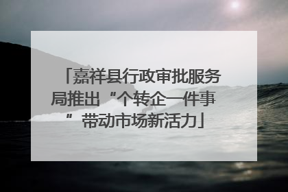 嘉祥县行政审批服务局推出“个转企一件事”带动市场新活力