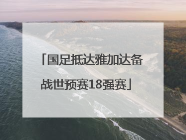 国足抵达雅加达备战世预赛18强赛