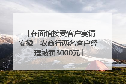 在面馆接受客户宴请 安徽一农商行两名客户经理被罚3000元