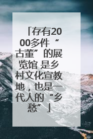 存有2000多件“古董”的展览馆 是乡村文化宣教地，也是一代人的“乡愁”