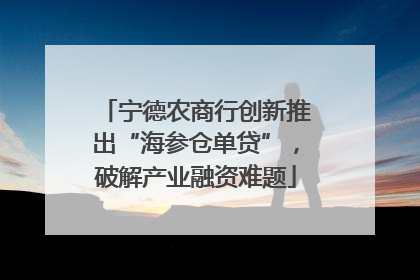 宁德农商行创新推出“海参仓单贷”，破解产业融资难题